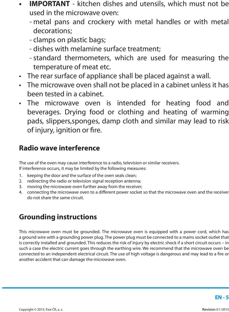 The microwave oven shall not be placed in a cabinet unless it has been tested in a cabinet. The microwave oven is intended for heating food and beverages.
