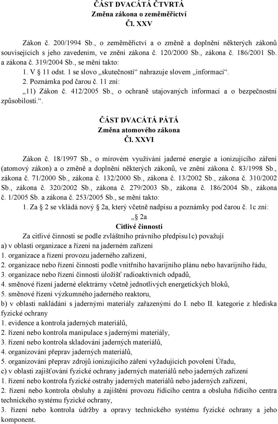 , o ochraně utajovaných informací a o bezpečnostní ČÁST DVACÁTÁ PÁTÁ Změna atomového zákona Čl. XXVI Zákon č. 18/1997 Sb.