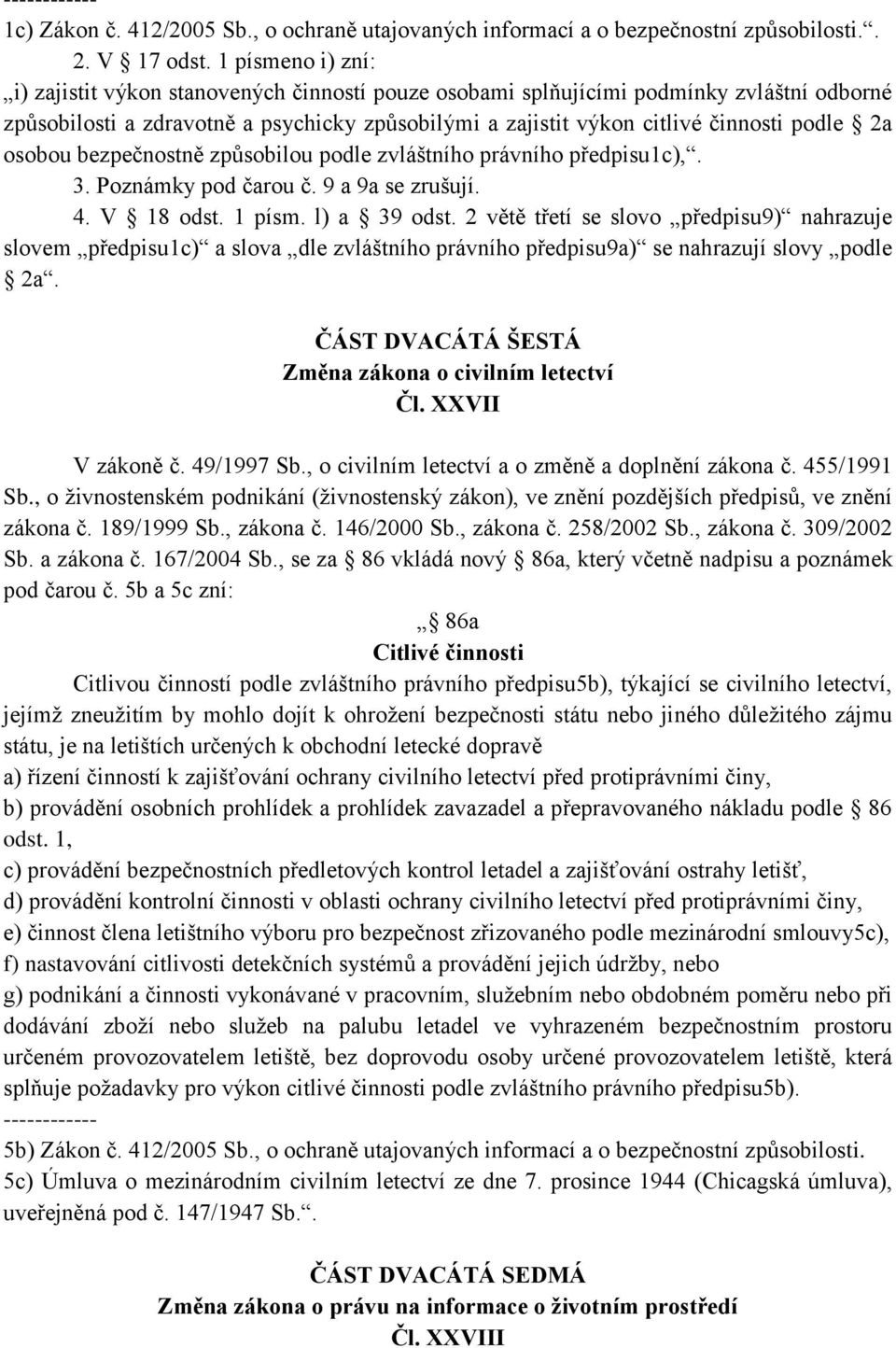 2a osobou bezpečnostně způsobilou podle zvláštního právního předpisu1c),. 3. Poznámky pod čarou č. 9 a 9a se zrušují. 4. V 18 odst. 1 písm. l) a 39 odst.