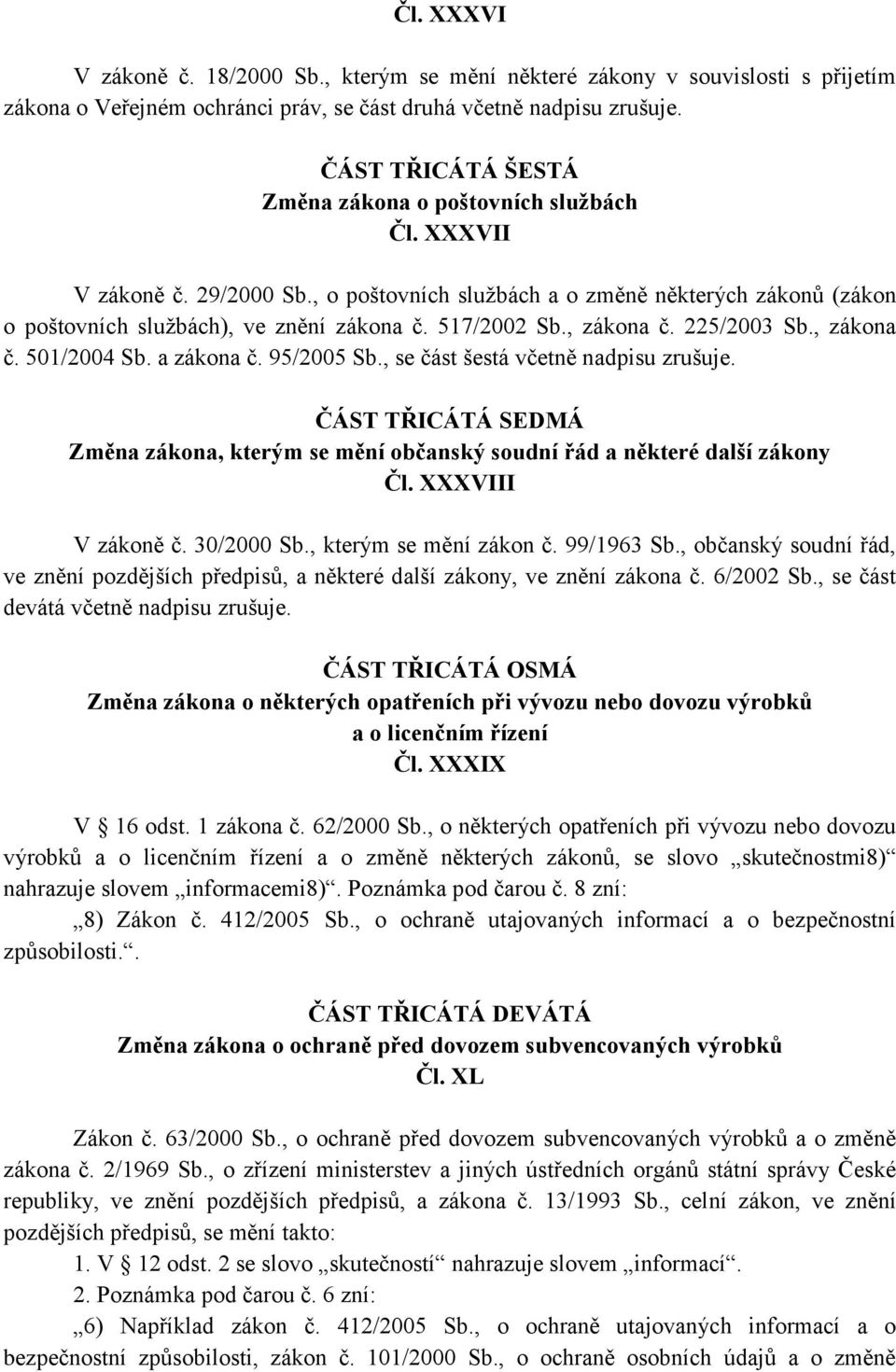 517/2002 Sb., zákona č. 225/2003 Sb., zákona č. 501/2004 Sb. a zákona č. 95/2005 Sb., se část šestá včetně nadpisu zrušuje.