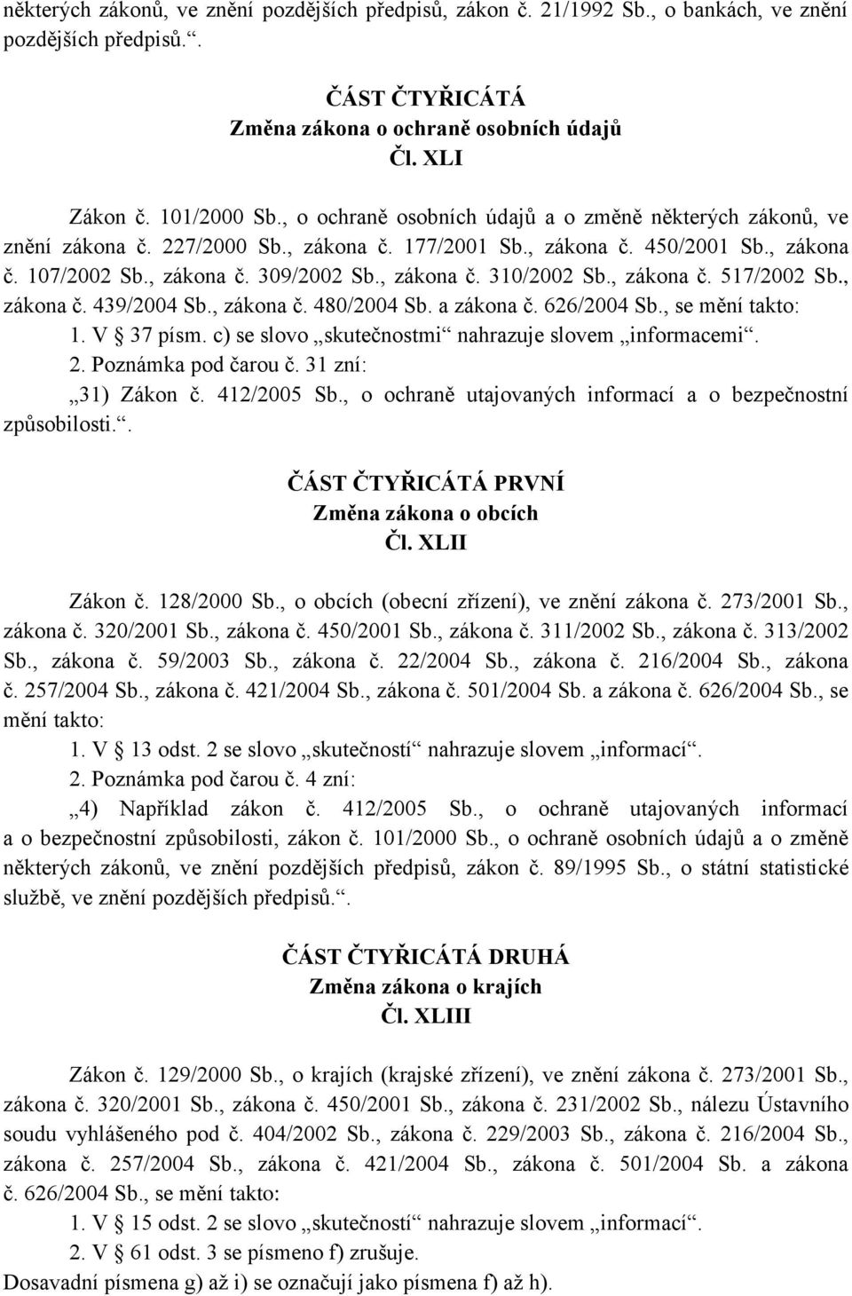 , zákona č. 517/2002 Sb., zákona č. 439/2004 Sb., zákona č. 480/2004 Sb. a zákona č. 626/2004 Sb., se mění takto: 1. V 37 písm. c) se slovo skutečnostmi nahrazuje slovem informacemi. 2.