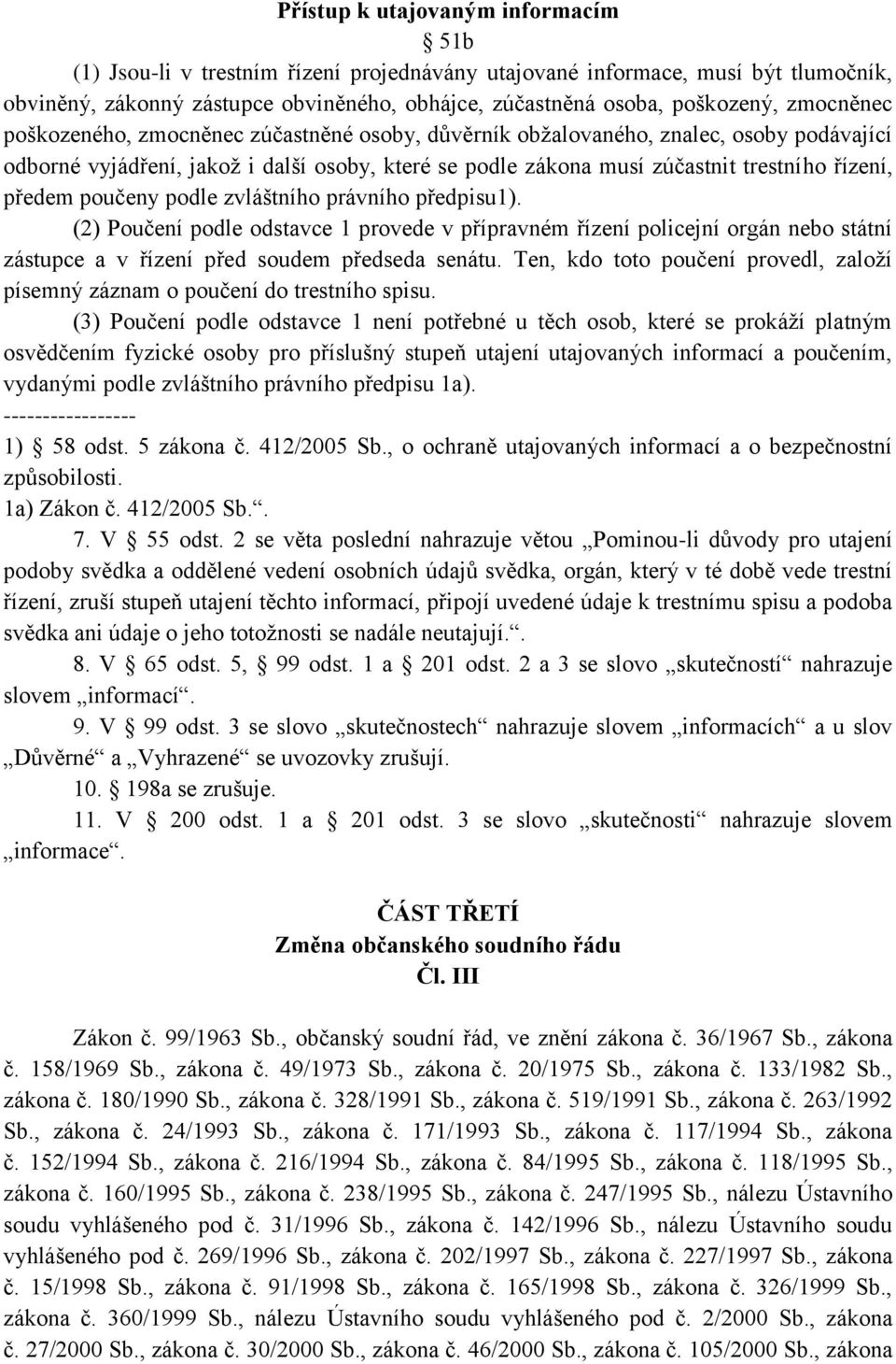 předem poučeny podle zvláštního právního předpisu1). (2) Poučení podle odstavce 1 provede v přípravném řízení policejní orgán nebo státní zástupce a v řízení před soudem předseda senátu.