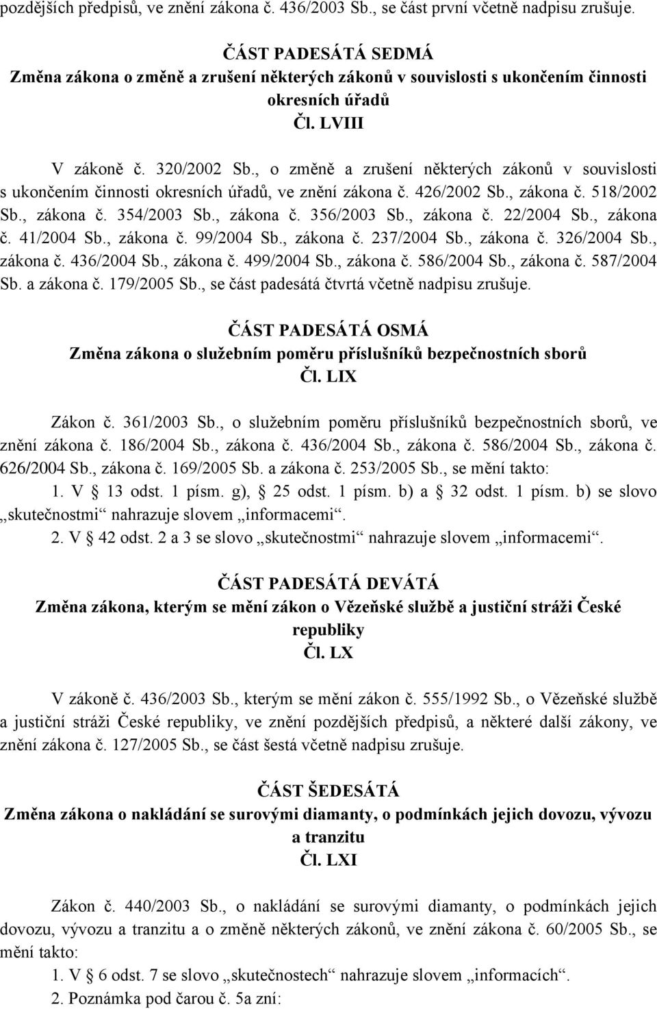 , o změně a zrušení některých zákonů v souvislosti s ukončením činnosti okresních úřadů, ve znění zákona č. 426/2002 Sb., zákona č. 518/2002 Sb., zákona č. 354/2003 Sb., zákona č. 356/2003 Sb.