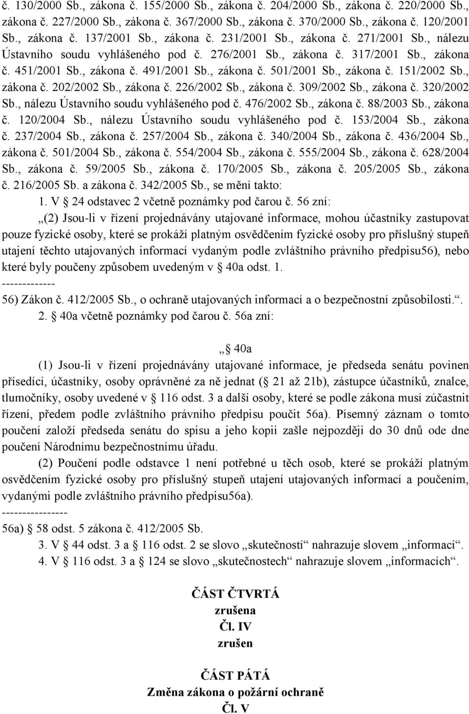 , zákona č. 151/2002 Sb., zákona č. 202/2002 Sb., zákona č. 226/2002 Sb., zákona č. 309/2002 Sb., zákona č. 320/2002 Sb., nálezu Ústavního soudu vyhlášeného pod č. 476/2002 Sb., zákona č. 88/2003 Sb.