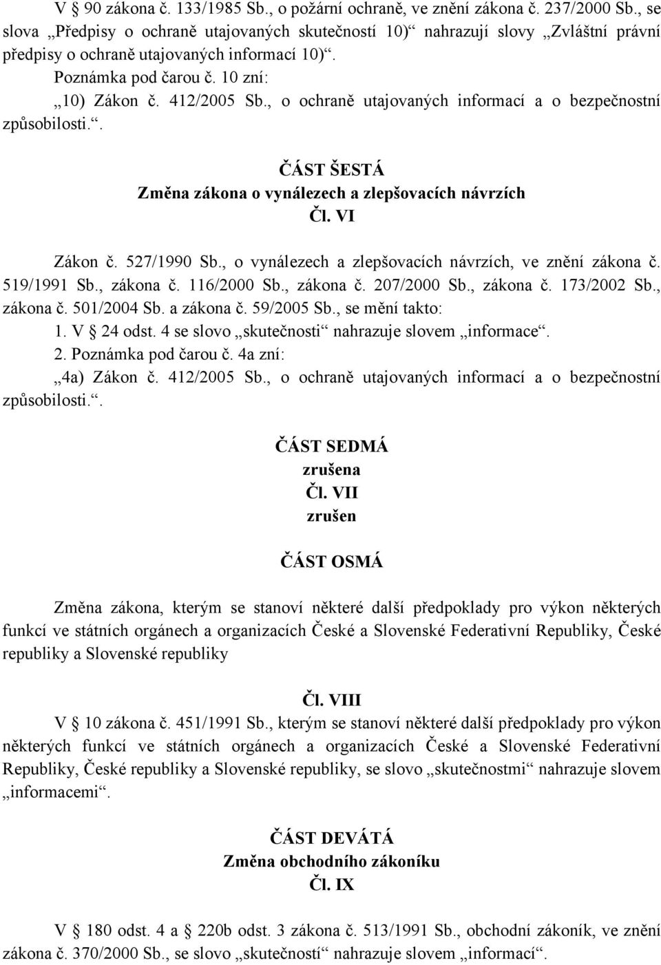 , o ochraně utajovaných informací a o bezpečnostní ČÁST ŠESTÁ Změna zákona o vynálezech a zlepšovacích návrzích Čl. VI Zákon č. 527/1990 Sb., o vynálezech a zlepšovacích návrzích, ve znění zákona č.