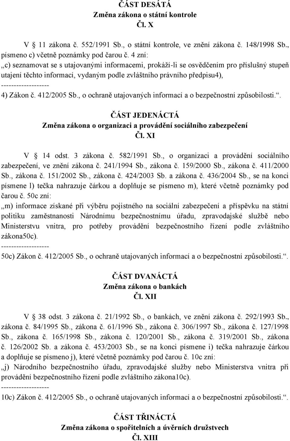 412/2005 Sb., o ochraně utajovaných informací a o bezpečnostní ČÁST JEDENÁCTÁ Změna zákona o organizaci a provádění sociálního zabezpečení Čl. XI V 14 odst. 3 zákona č. 582/1991 Sb.