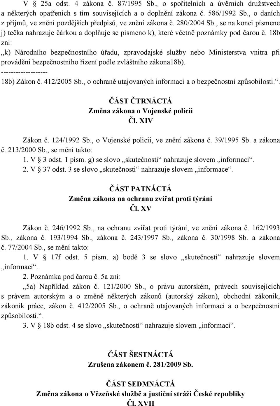 18b zní: k) Národního bezpečnostního úřadu, zpravodajské služby nebo Ministerstva vnitra při provádění bezpečnostního řízení podle zvláštního zákona18b). ------------------- 18b) Zákon č. 412/2005 Sb.