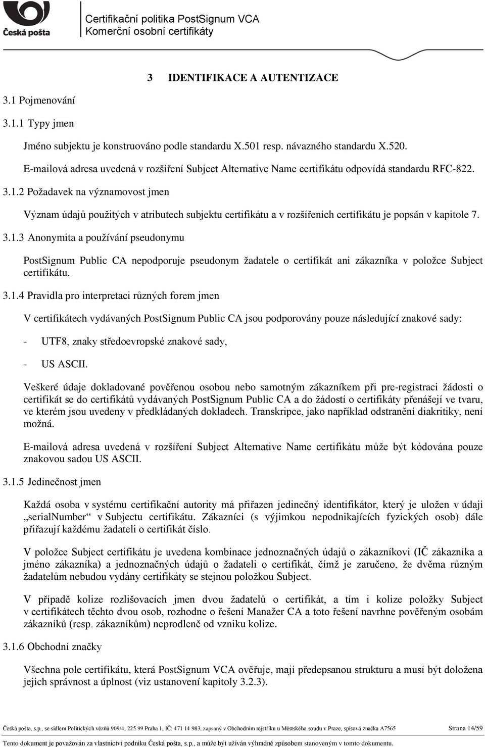 2 Požadavek na významovost jmen Význam údajů použitých v atributech subjektu certifikátu a v rozšířeních certifikátu je popsán v kapitole 7. 3.1.