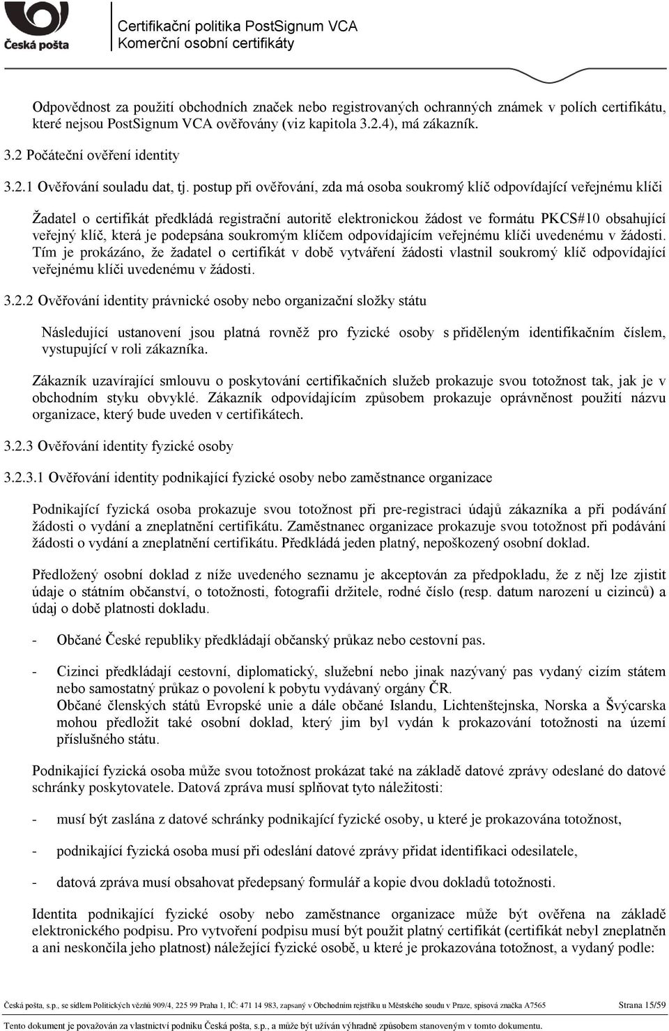 postup při ověřování, zda má osoba soukromý klíč odpovídající veřejnému klíči Žadatel o certifikát předkládá registrační autoritě elektronickou žádost ve formátu PKCS#10 obsahující veřejný klíč,