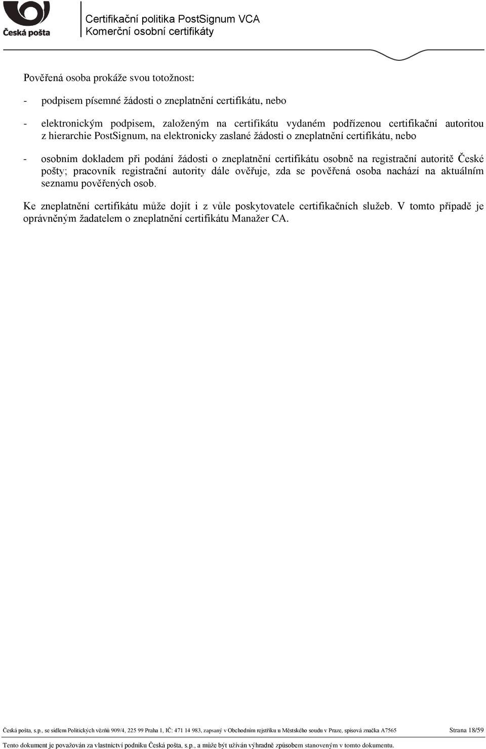 pracovník registrační autority dále ověřuje, zda se pověřená osoba nachází na aktuálním seznamu pověřených osob. Ke zneplatnění certifikátu může dojít i z vůle poskytovatele certifikačních služeb.