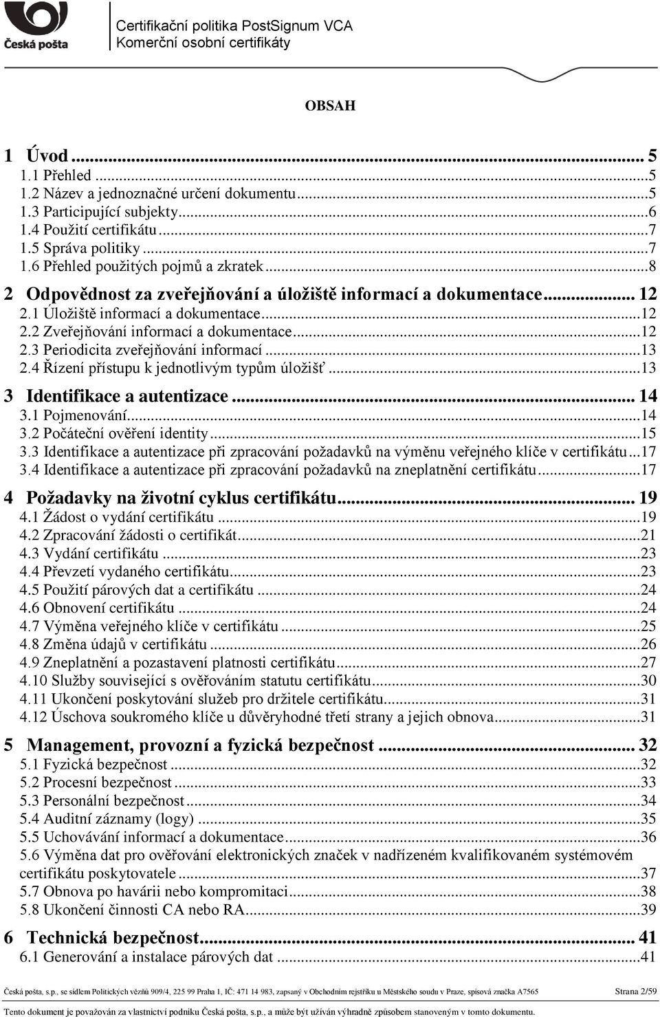 .. 13 2.4 Řízení přístupu k jednotlivým typům úložišť... 13 3 Identifikace a autentizace... 14 3.1 Pojmenování... 14 3.2 Počáteční ověření identity... 15 3.