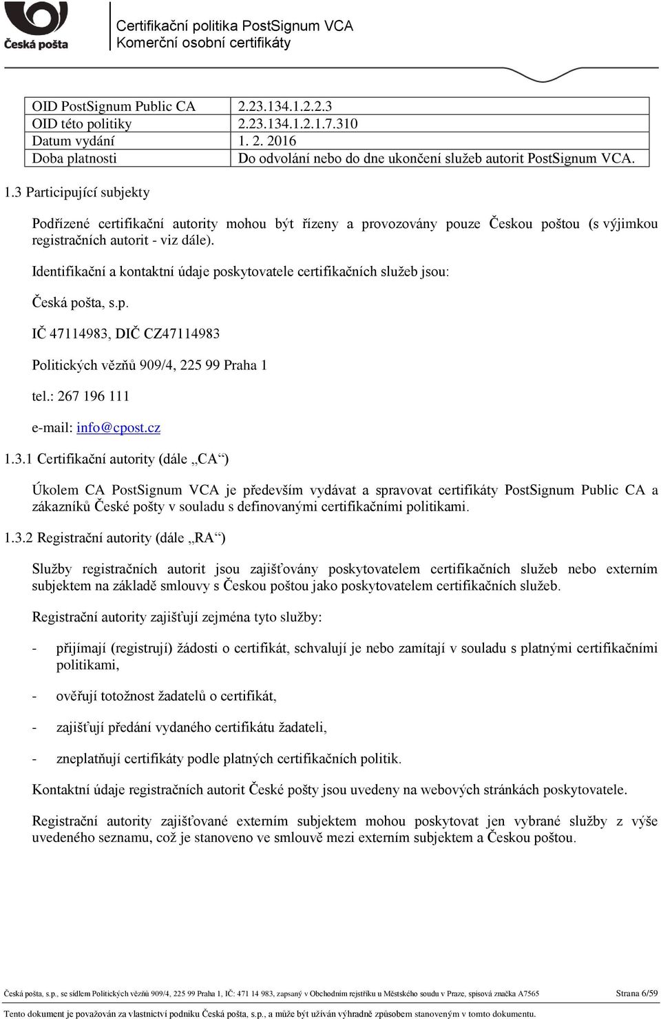 3 Participující subjekty Podřízené certifikační autority mohou být řízeny a provozovány pouze Českou poštou (s výjimkou registračních autorit - viz dále).