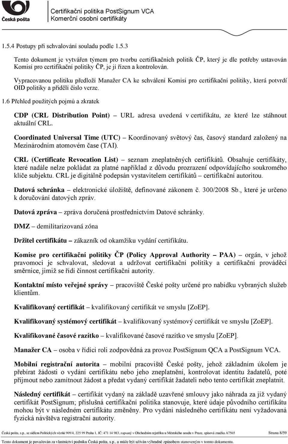 6 Přehled použitých pojmů a zkratek CDP (CRL Distribution Point) URL adresa uvedená v certifikátu, ze které lze stáhnout aktuální CRL.