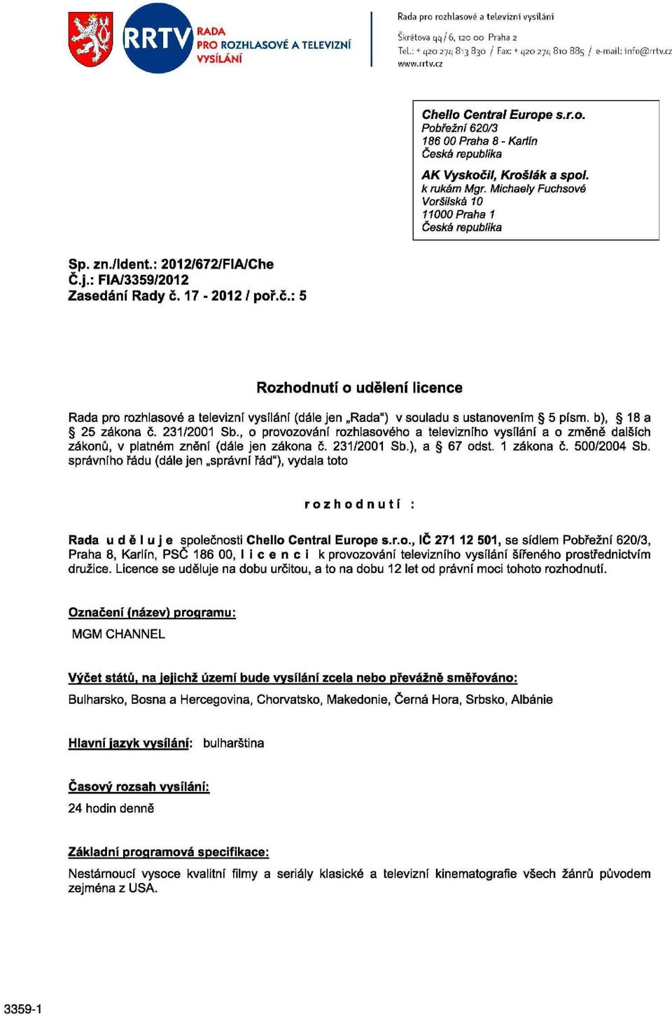 Michaely Fuchsové Voršilská 10 11000 Praha 1 Česká republika Sp. zn./ldent.: 2012/672/FIA/Che Č.j.: FIA/3359/2012 Zasedání Rady č.