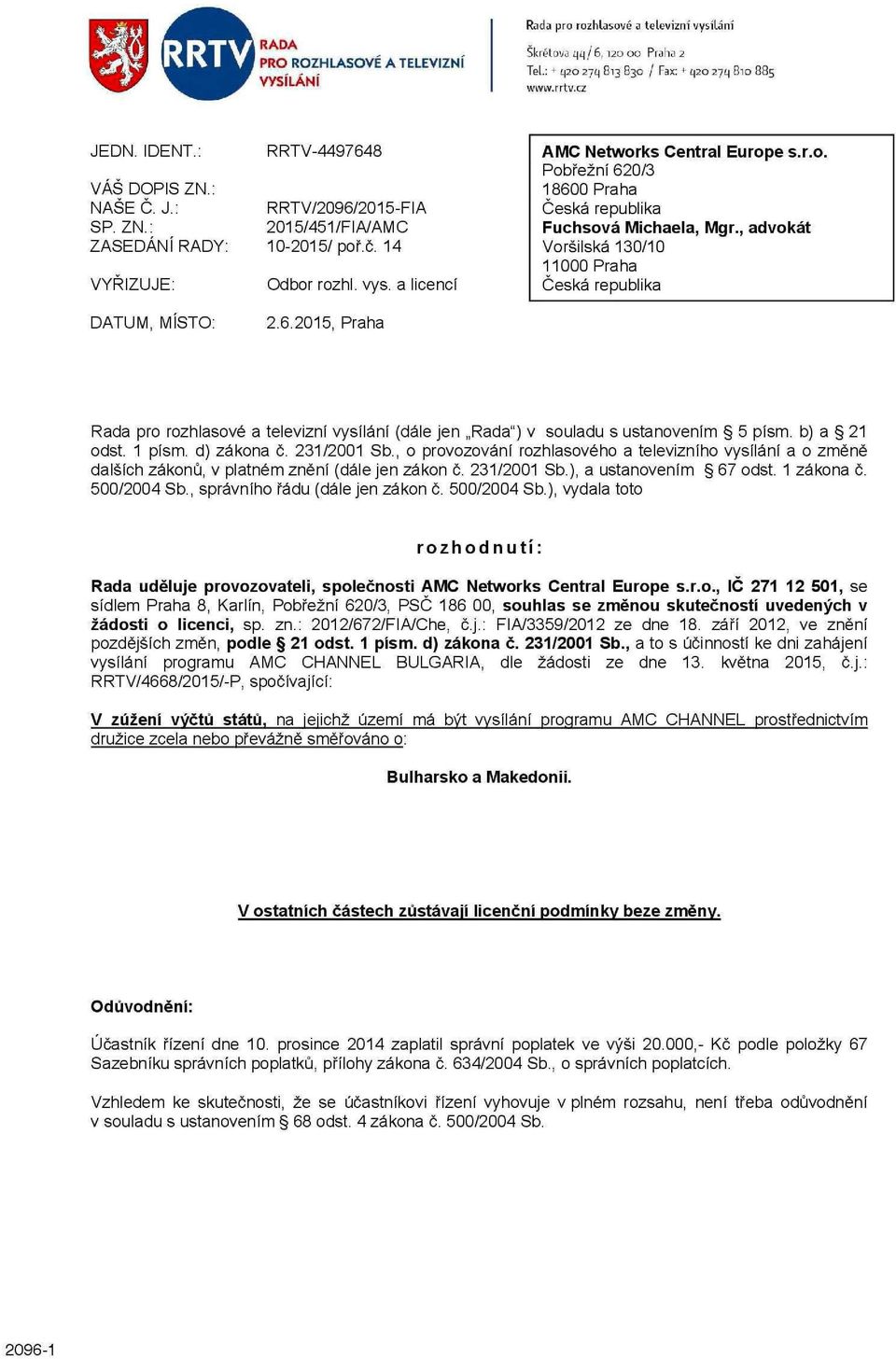 a licencí Česká republika DATUM, MISTO: 2.6.2015, Praha Rada pro rozhlasové a televizní vysílání (dále jen Rada") v souladu s ustanovením 5 písm. b) a 21 odst. 1 písm. d) zákona č. 231/2001 Sb.