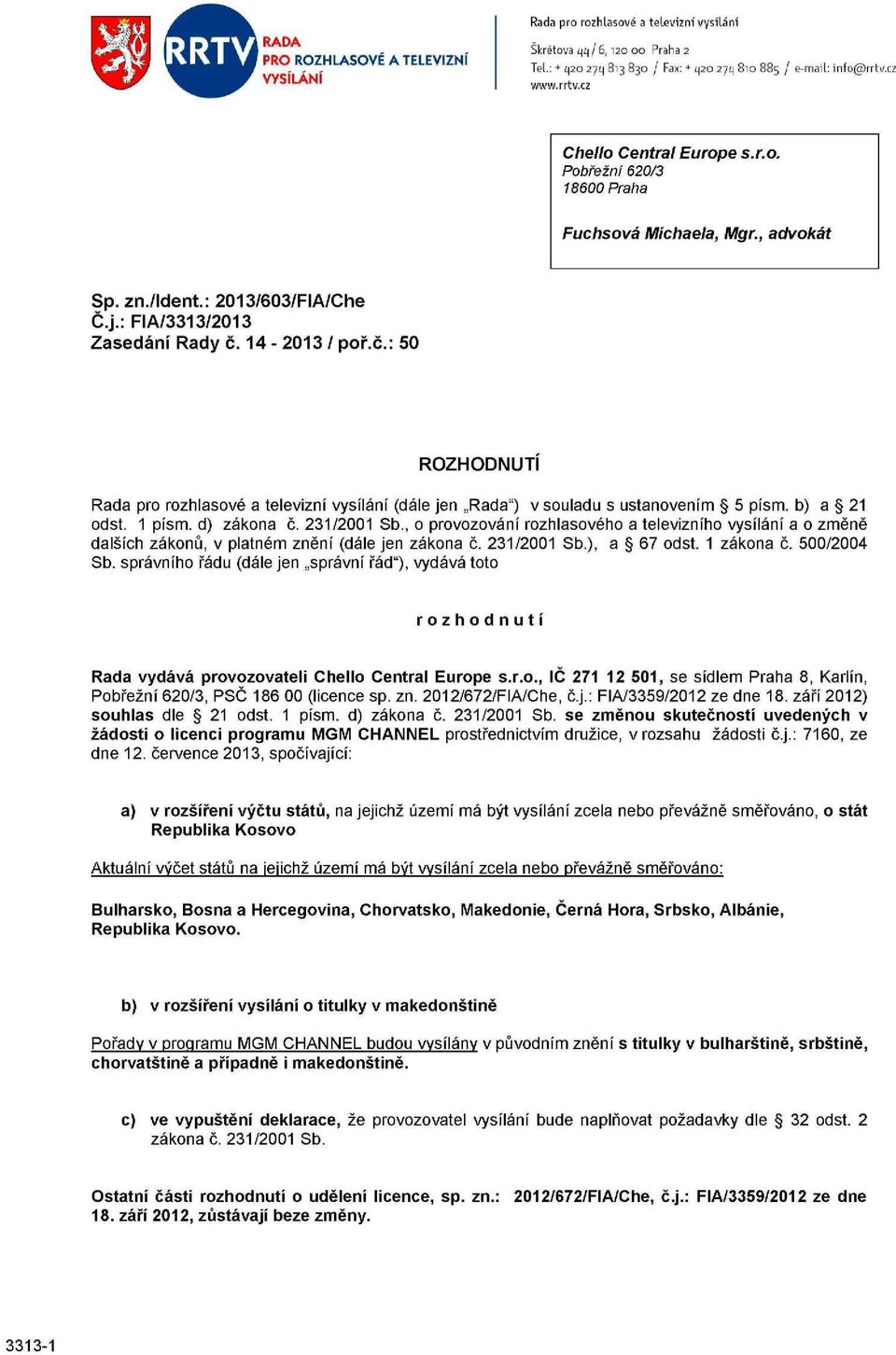 14-2013 / poř.č.: 50 ROZHODNUTÍ Rada pro rozhlasové a televizní vysílání (dále jen Rada") v souladu s ustanovením 5 písm. b) a 21 odst. 1 písm. d) zákona č. 231/2001 Sb.