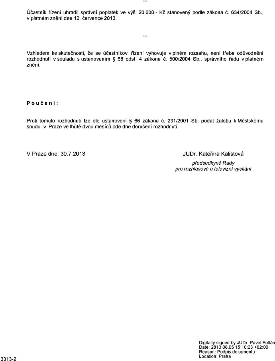 , správního řádu v platném znění. Poučení: Proti tomuto rozhodnutí lze dle ustanovení 66 zákona č. 231/2001 Sb.