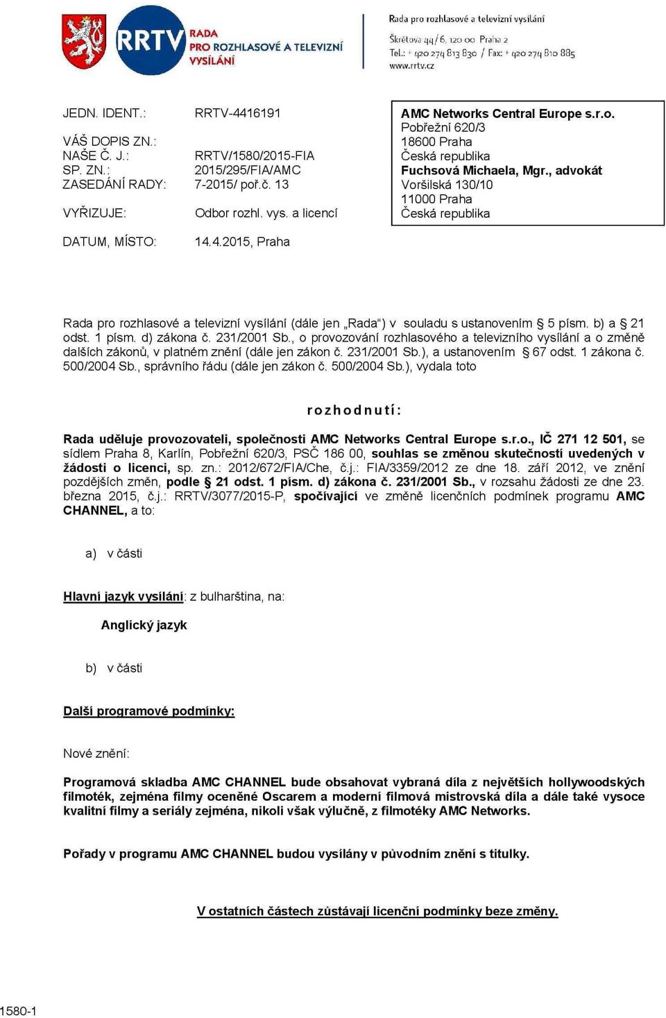 a licencí Česká republika DATUM, MISTO: 14.4.2015, Praha Rada pro rozhlasové a televizní vysílání (dále jen Rada") v souladu s ustanovením 5 písm. b) a 21 odst. 1 písm. d) zákona č. 231/2001 Sb.