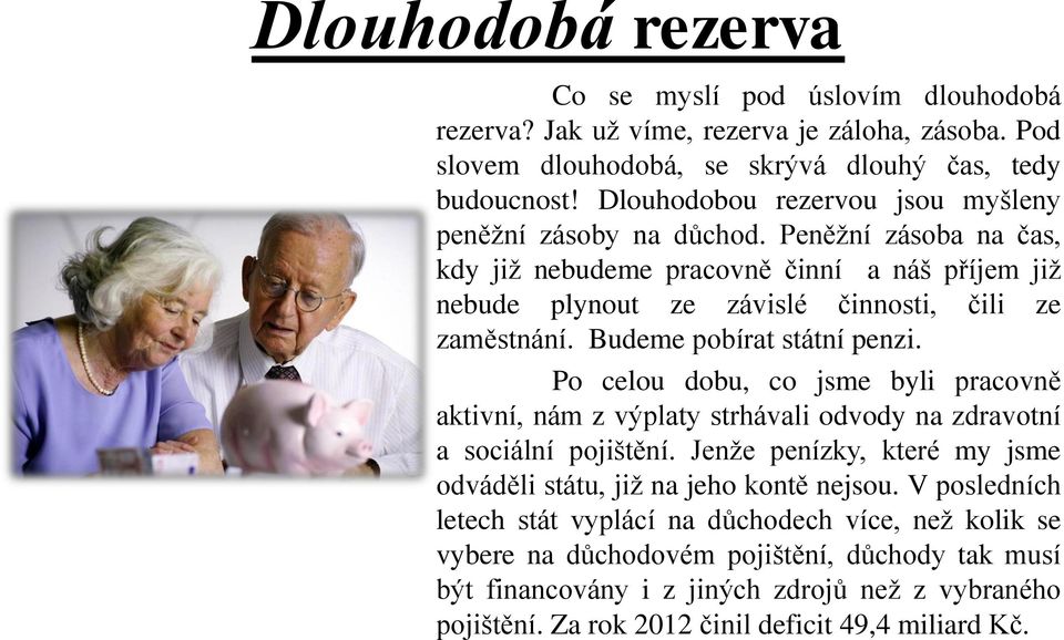 Budeme pobírat státní penzi. Po celou dobu, co jsme byli pracovně aktivní, nám z výplaty strhávali odvody na zdravotní a sociální pojištění.