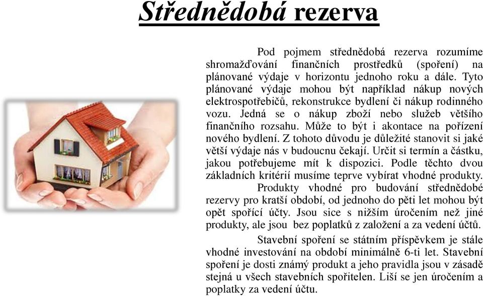 Může to být i akontace na pořízení nového bydlení. Z tohoto důvodu je důležité stanovit si jaké větší výdaje nás v budoucnu čekají. Určit si termín a částku, jakou potřebujeme mít k dispozici.