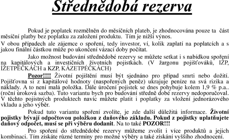 Jako možnost budování střednědobé rezervy se můžete setkat i s nabídkou spoření na kapitálových a investičních životních pojistkách.