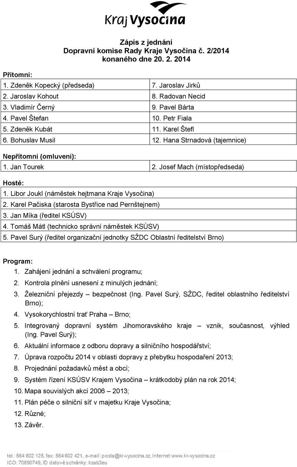 Libor Joukl (náměstek hejtmana Kraje Vysočina) 2. Karel Pačiska (starosta Bystřice nad Pernštejnem) 3. Jan Míka (ředitel KSÚSV) 4. Tomáš Mátl (technicko správní náměstek KSÚSV) 5.