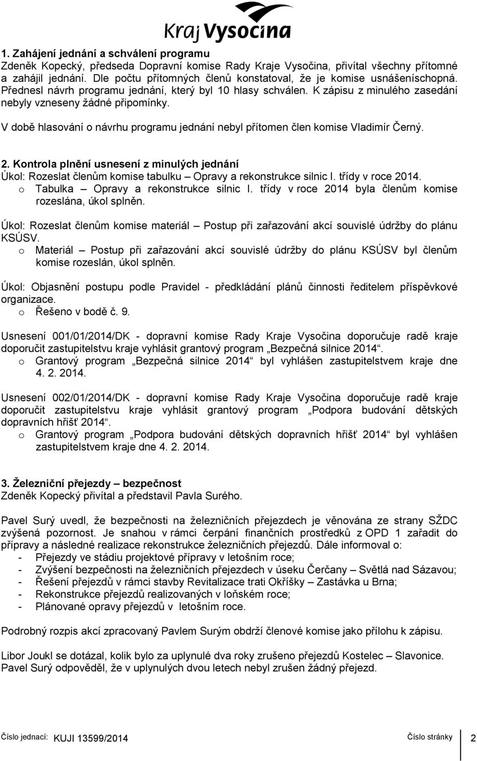 V době hlasování o návrhu programu jednání nebyl přítomen člen komise Vladimír Černý. 2.