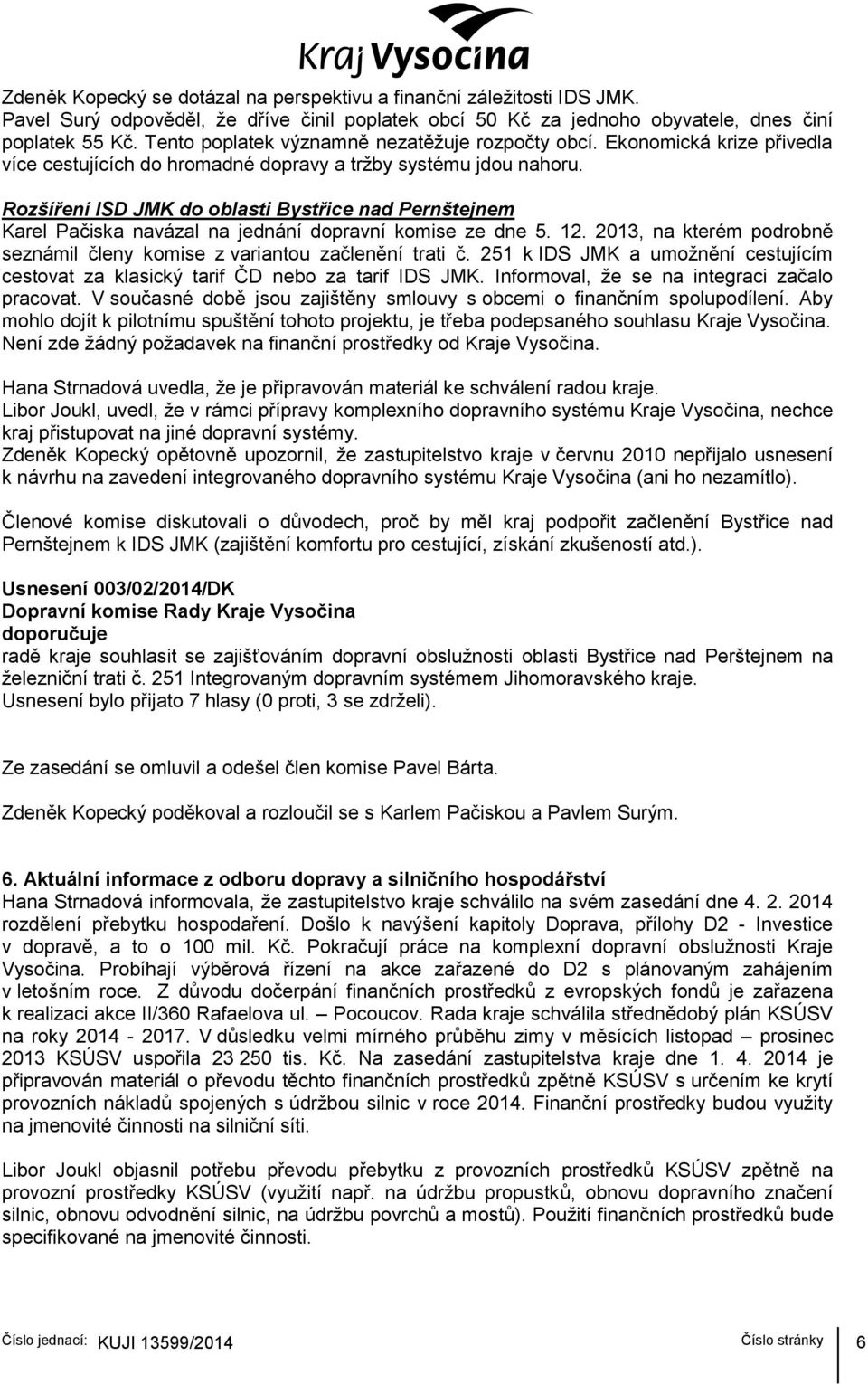 Rozšíření ISD JMK do oblasti Bystřice nad Pernštejnem Karel Pačiska navázal na jednání dopravní komise ze dne 5. 12. 2013, na kterém podrobně seznámil členy komise z variantou začlenění trati č.