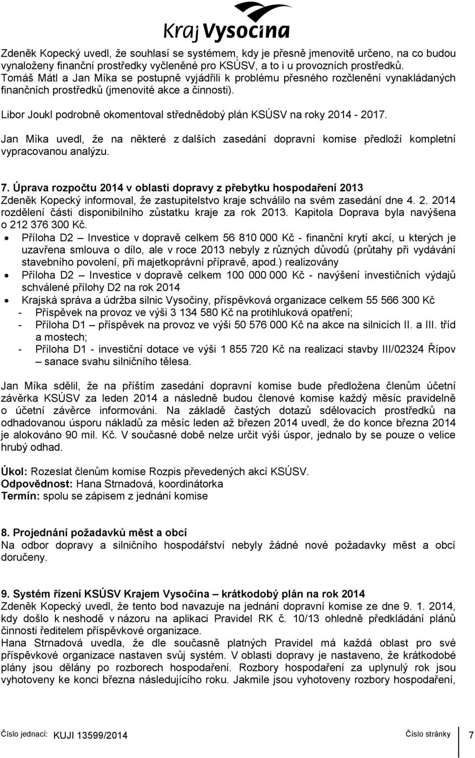 Libor Joukl podrobně okomentoval střednědobý plán KSÚSV na roky 2014-2017. Jan Míka uvedl, ţe na některé z dalších zasedání dopravní komise předloţí kompletní vypracovanou analýzu. 7.