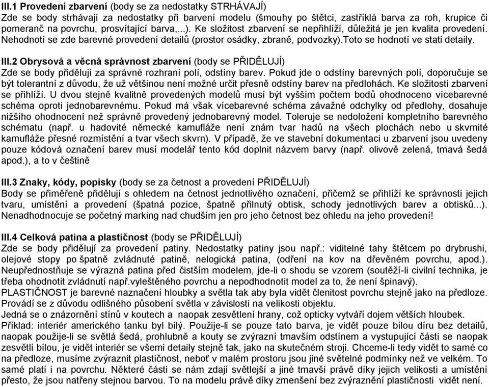 toto se hodnotí ve stati detaily. III.2 Obrysová a věcná správnost zbarvení (body se PŘIDĚLUJÍ) Zde se body přidělují za správné rozhraní polí, odstíny barev.