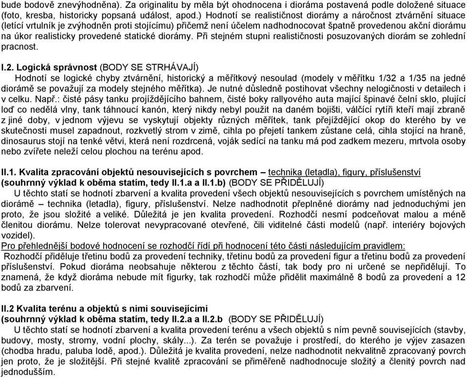 provedené statické diorámy. Při stejném stupni realističnosti posuzovaných diorám se zohlední pracnost. I.2.
