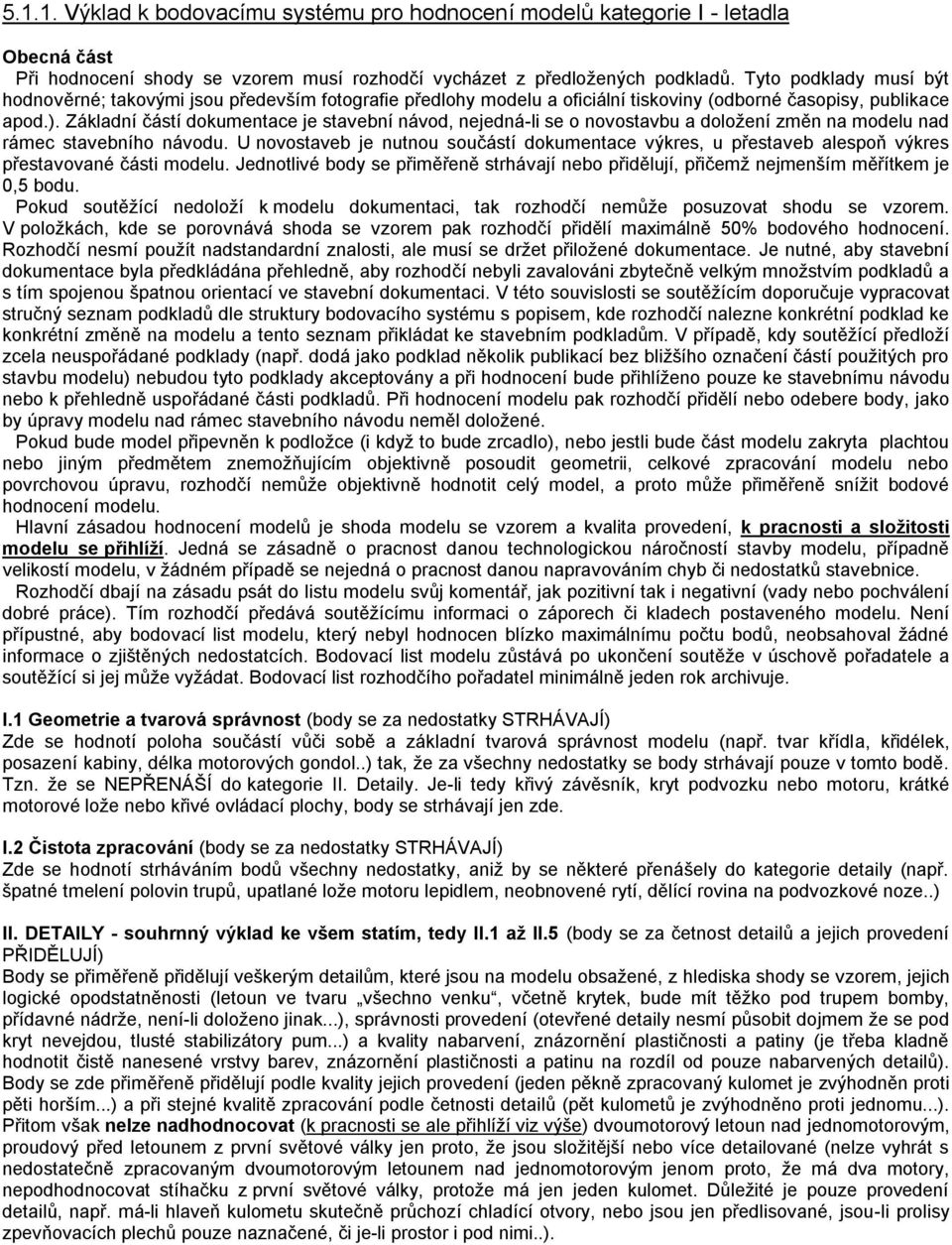 Základní částí dokumentace je stavební návod, nejedná-li se o novostavbu a doložení změn na modelu nad rámec stavebního návodu.
