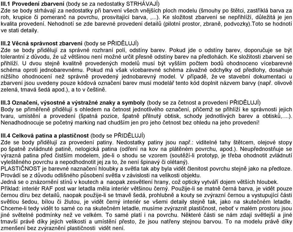 toto se hodnotí ve stati detaily. III.2 Věcná správnost zbarvení (body se PŘIDĚLUJÍ) Zde se body přidělují za správné rozhraní polí, odstíny barev.