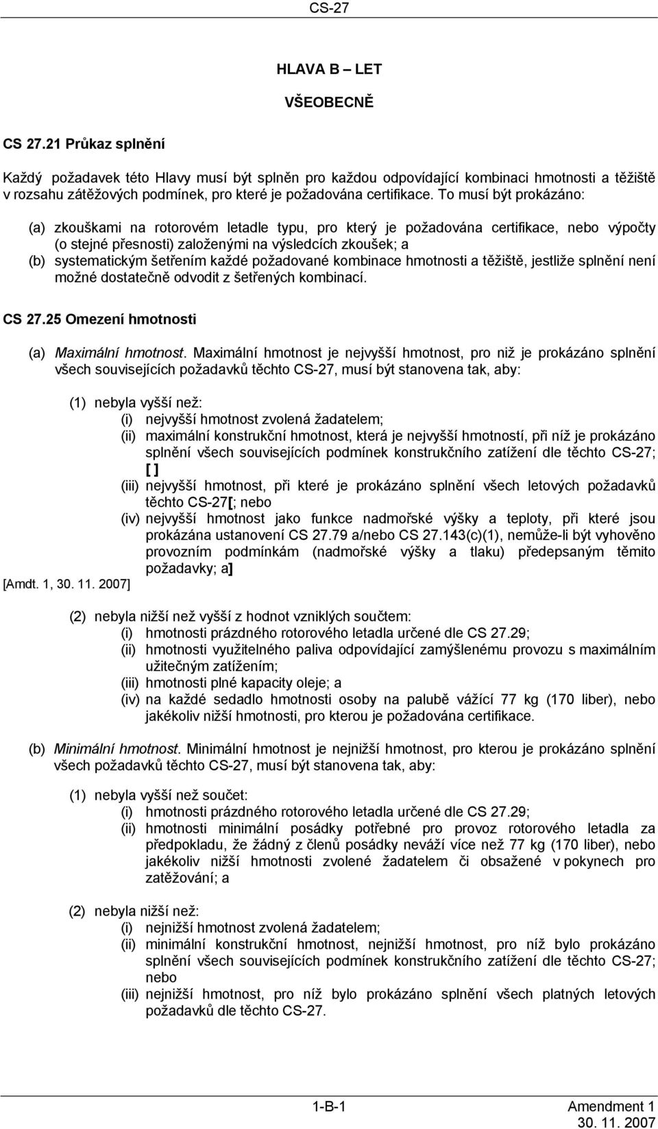 To musí být prokázáno: (a) zkouškami na rotorovém letadle typu, pro který je požadována certifikace, nebo výpočty (o stejné přesnosti) založenými na výsledcích zkoušek; a (b) systematickým šetřením