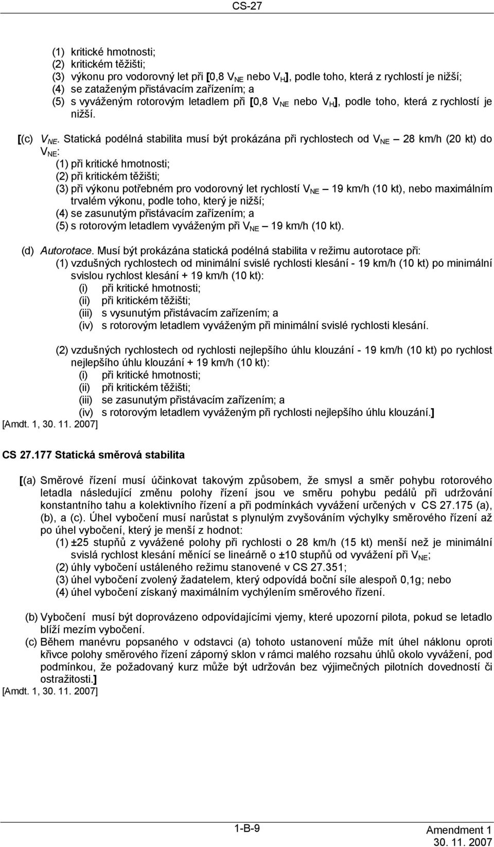 Statická podélná stabilita musí být prokázána při rychlostech od V NE 28 km/h (20 kt) do V NE : (1) při kritické hmotnosti; (2) při kritickém těžišti; (3) při výkonu potřebném pro vodorovný let