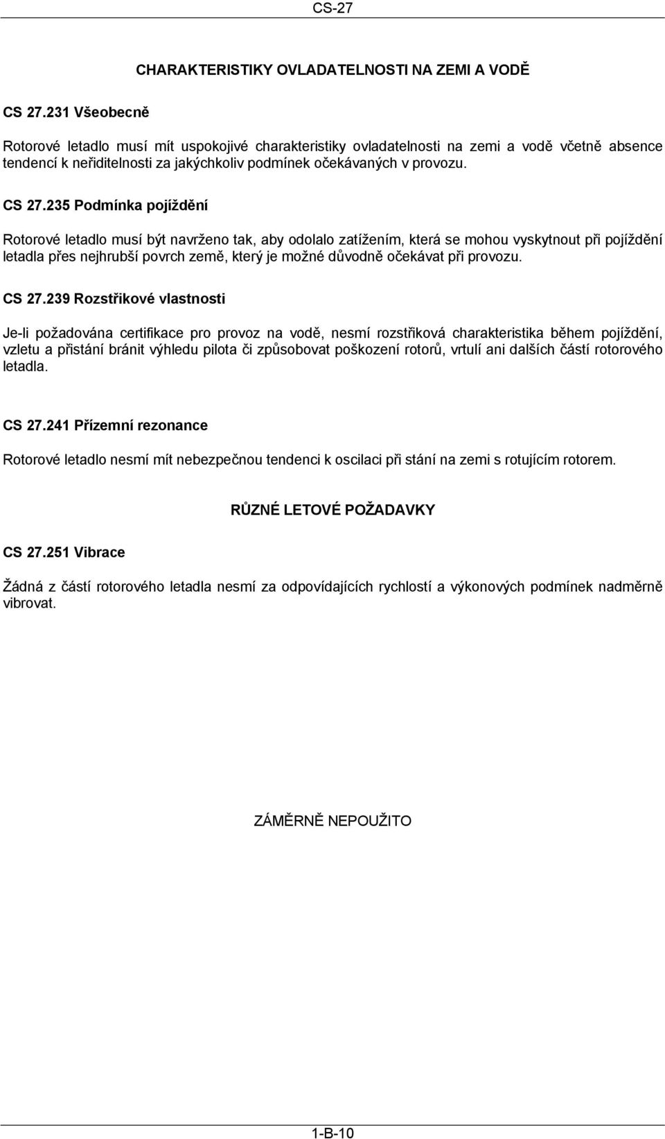 235 Podmínka pojíždění Rotorové letadlo musí být navrženo tak, aby odolalo zatížením, která se mohou vyskytnout při pojíždění letadla přes nejhrubší povrch země, který je možné důvodně očekávat při