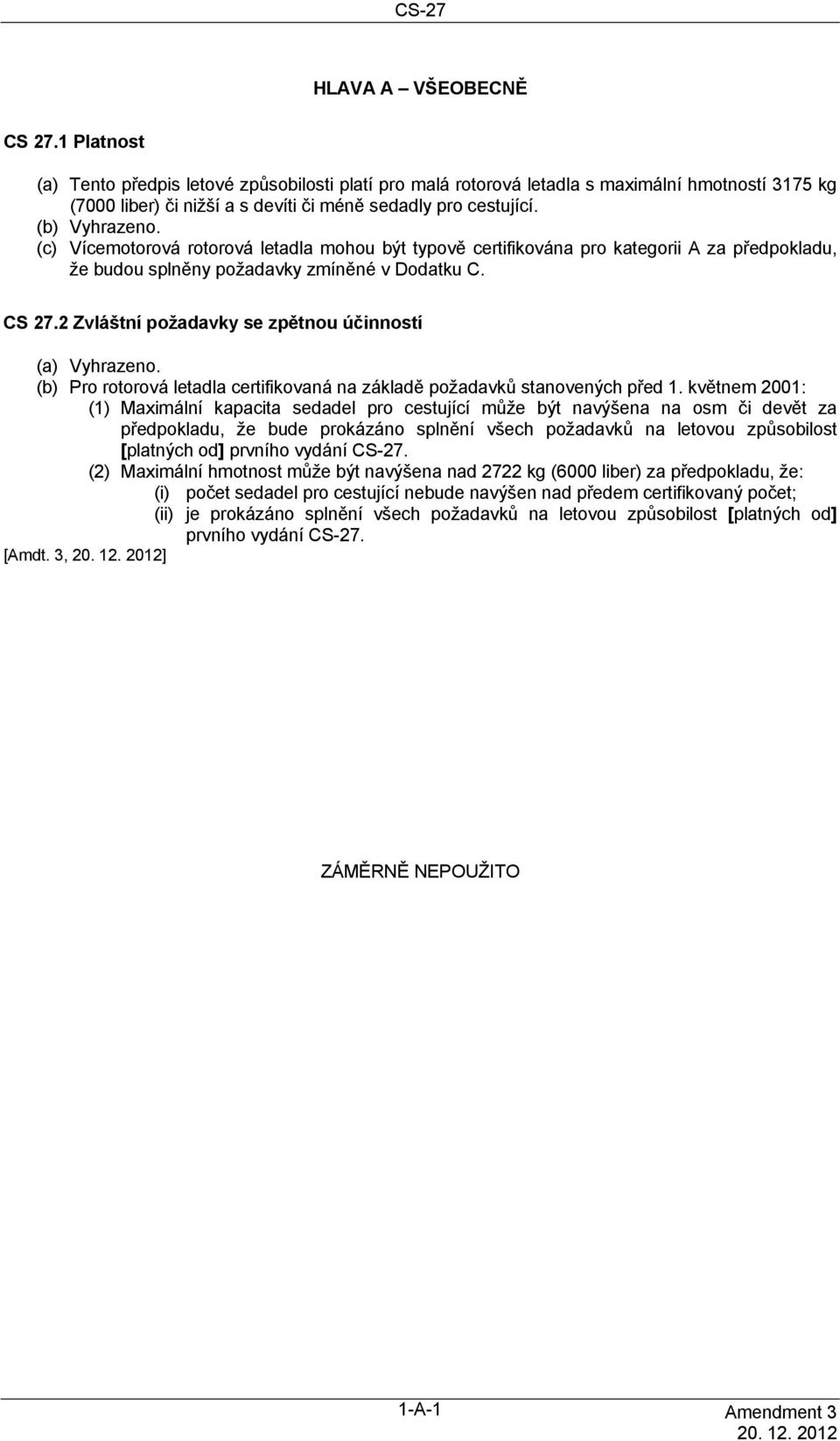 2 Zvláštní požadavky se zpětnou účinností (a) Vyhrazeno. (b) Pro rotorová letadla certifikovaná na základě požadavků stanovených před 1.