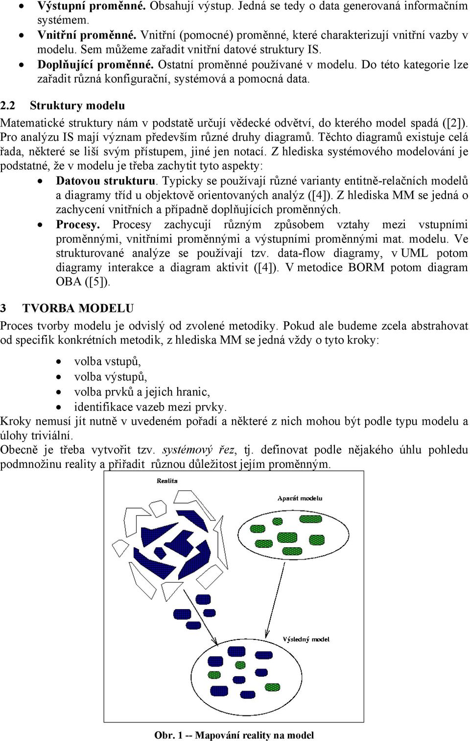 2 Struktury modelu Matematické struktury nám v podstatě určují vědecké odvětví, do kterého model spadá ([2]). Pro analýzu IS mají význam především různé druhy diagramů.