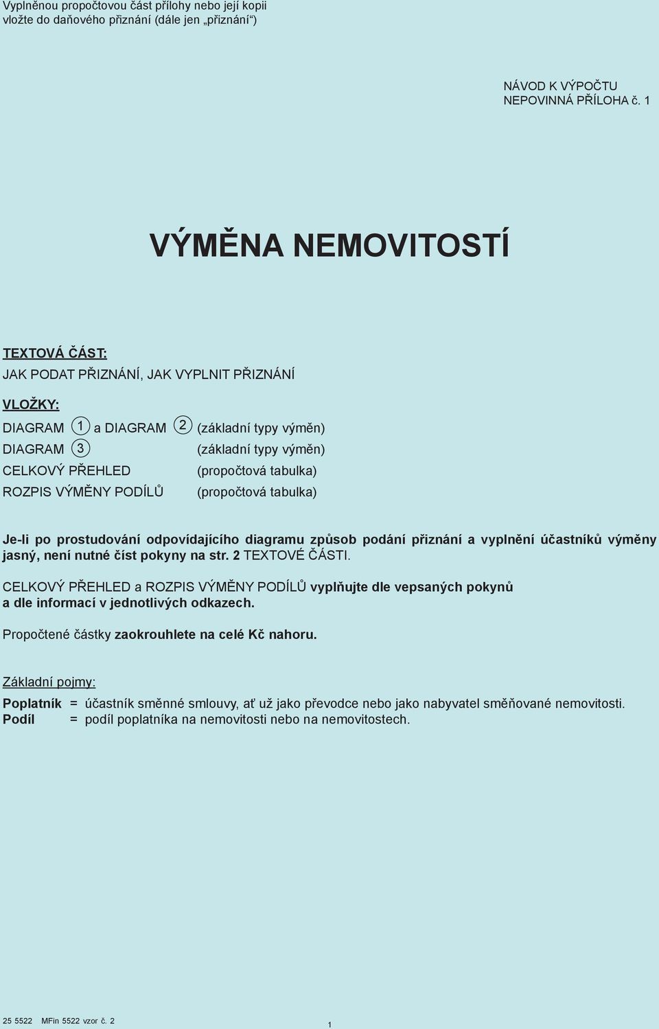 VÝMĚNY PODÍLŮ (propočtová tabulka) Je-li po prostudování odpovídajícího diagramu způsob podání a vyplnění účastníků výměny jasný, není nutné číst pokyny na str. TEXTOVÉ ČÁSTI.