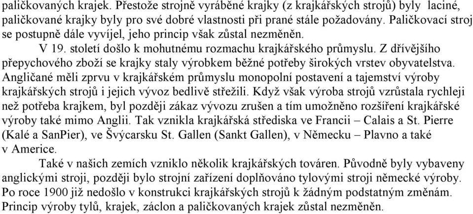 Z dřívějšího přepychového zboží se krajky staly výrobkem běžné potřeby širokých vrstev obyvatelstva.