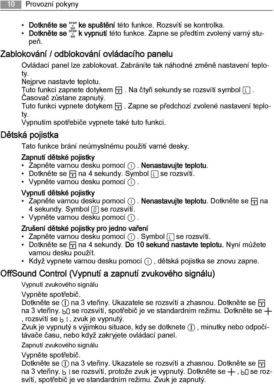 Na čtyři sekundy se rozsvítí symbol. Časovač zůstane zapnutý. Tuto funkci vypnete dotykem. Zapne se předchozí zvolené nastavení teploty. Vypnutím spotřebiče vypnete také tuto funkci.