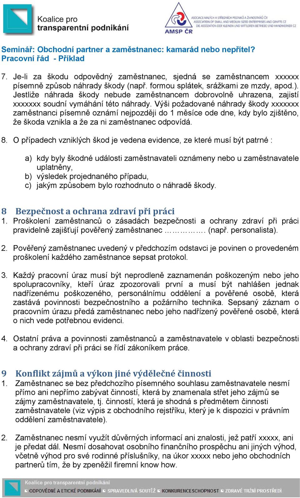 Výši požadované náhrady škody xxxxxxx zaměstnanci písemně oznámí nejpozději do 1 měsíce ode dne, kdy bylo zjištěno, že škoda vznikla a že za ni zaměstnanec odpovídá. 8.