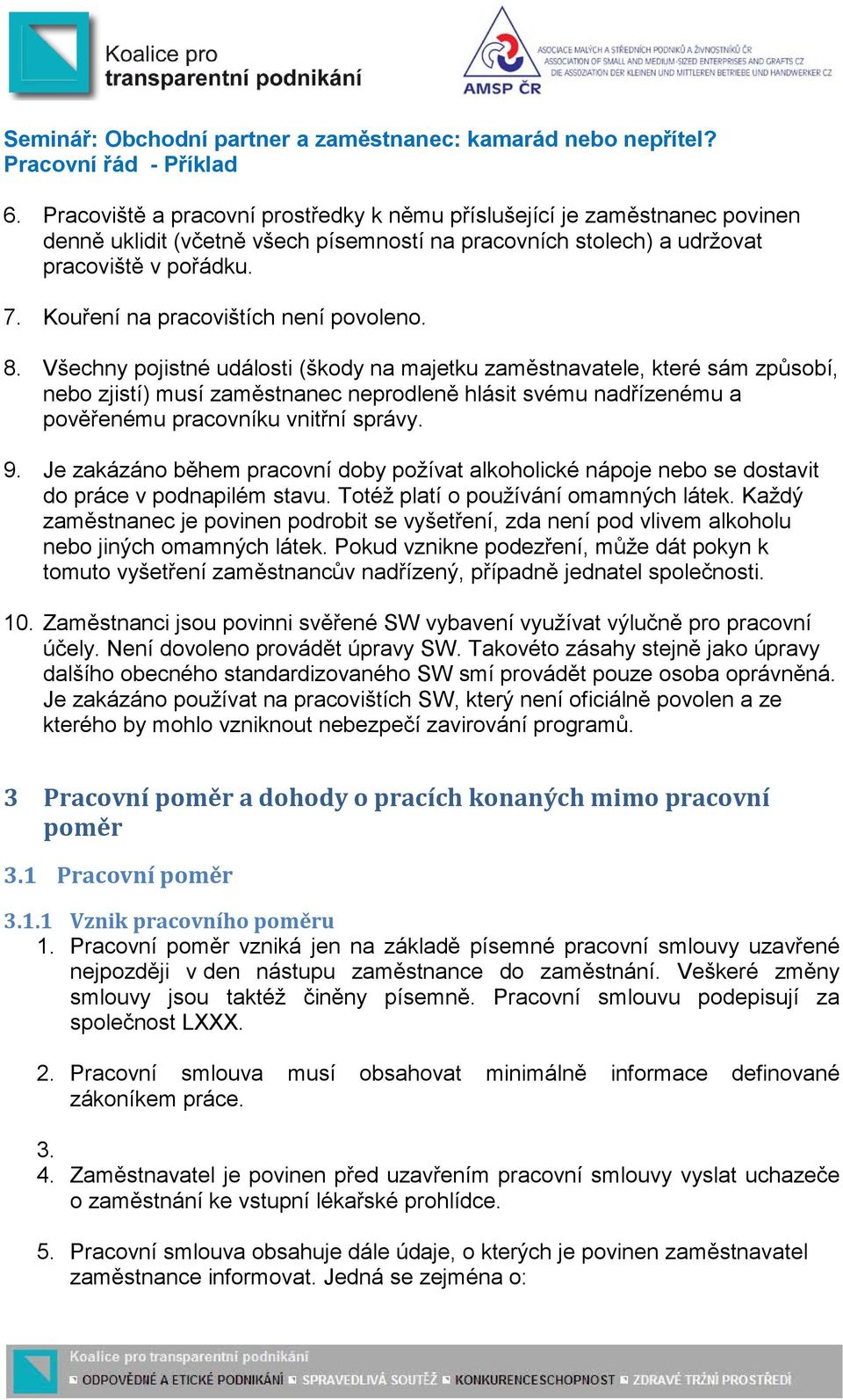 Všechny pojistné události (škody na majetku zaměstnavatele, které sám způsobí, nebo zjistí) musí zaměstnanec neprodleně hlásit svému nadřízenému a pověřenému pracovníku vnitřní správy. 9.