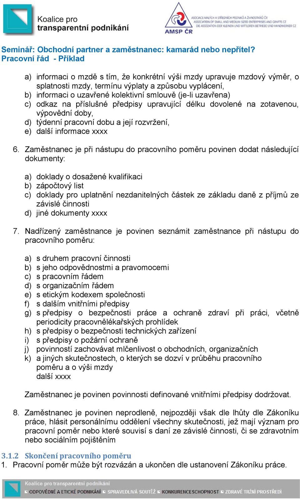 Zaměstnanec je při nástupu do pracovního poměru povinen dodat následující dokumenty: a) doklady o dosažené kvalifikaci b) zápočtový list c) doklady pro uplatnění nezdanitelných částek ze základu daně