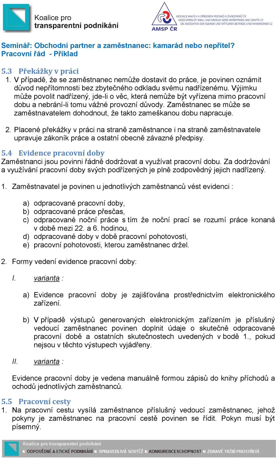 Zaměstnanec se může se zaměstnavatelem dohodnout, že takto zameškanou dobu napracuje. 2.