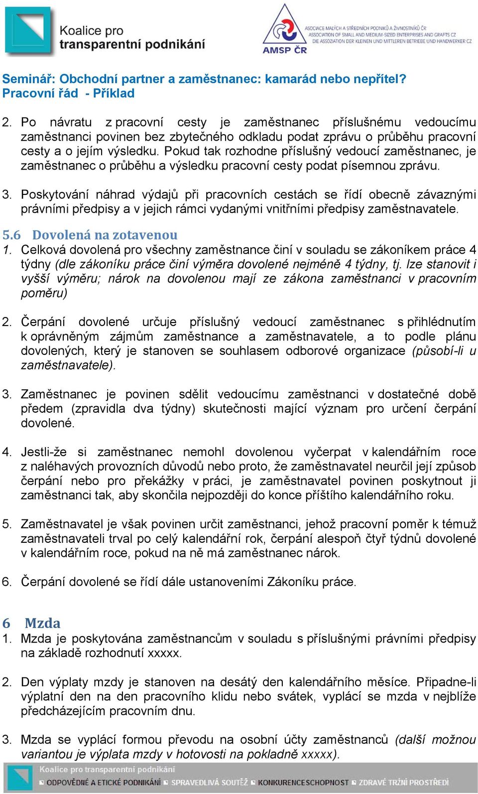 Poskytování náhrad výdajů při pracovních cestách se řídí obecně závaznými právními předpisy a v jejich rámci vydanými vnitřními předpisy zaměstnavatele. 5.6 Dovolená na zotavenou 1.