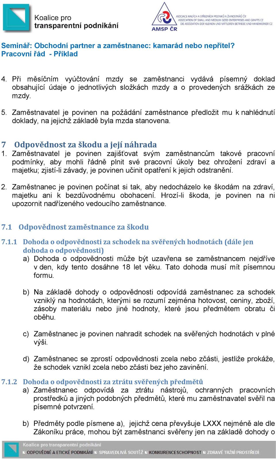 Zaměstnavatel je povinen zajišťovat svým zaměstnancům takové pracovní podmínky, aby mohli řádně plnit své pracovní úkoly bez ohrožení zdraví a majetku; zjistí-li závady, je povinen učinit opatření k