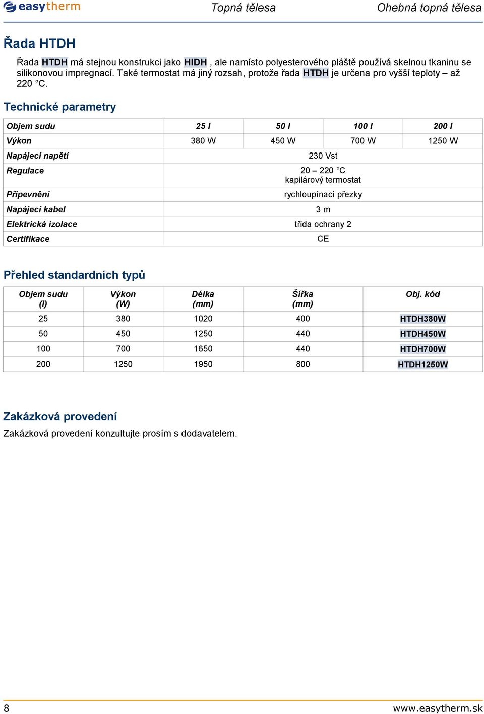 Technické parametry Objem sudu Výkon 25 l l l l 380 W 4 W 700 W 1 W 230 Vst Napájecí napětí Regulace 20 220 C kapilárový termostat Připevnění rychloupínací přezky 3m Napájecí