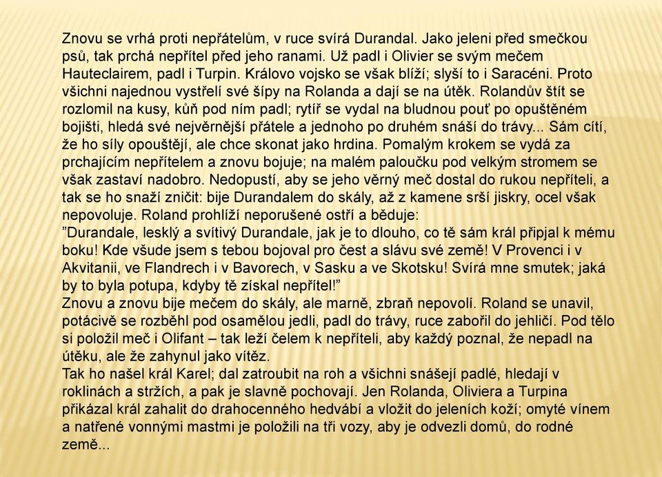 Rolandův štít se rozlomil na kusy, kůň pod ním padl; rytíř se vydal na bludnou pouť po opuštěném bojišti, hledá své nejvěrnější přátele a jednoho po druhém snáší do trávy.
