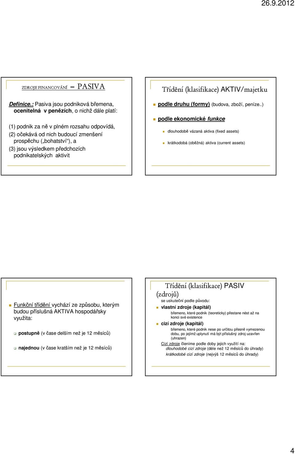 výsledkem předchozích podnikatelských aktivit Třídění (klasifikace) AKTIV/majetku podle druhu (formy) (budova, zboží, peníze.